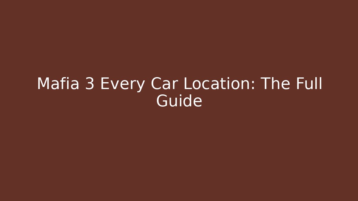 Mafia 3 Every Car Location: The Full Guide - Create More Assets