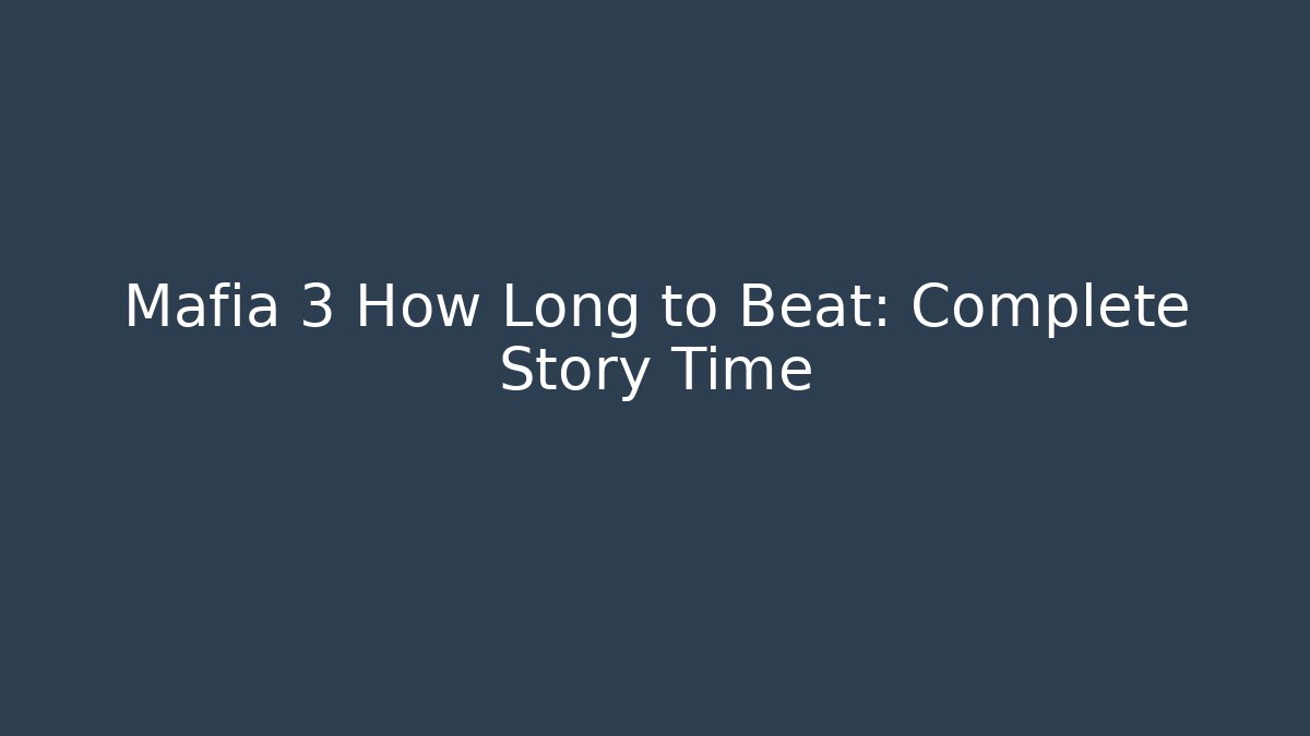 Mafia 3 How Long to Beat: Complete Story Time