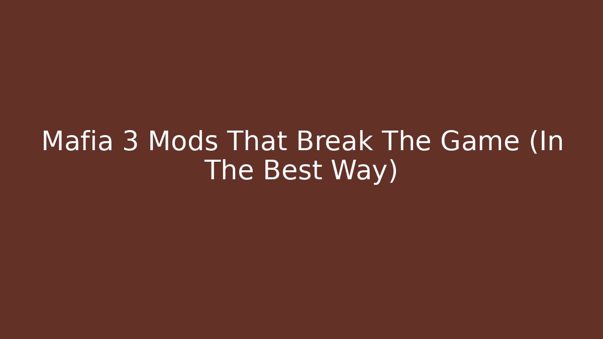 Mafia 3 Mods That Break The Game (In The Best Way)