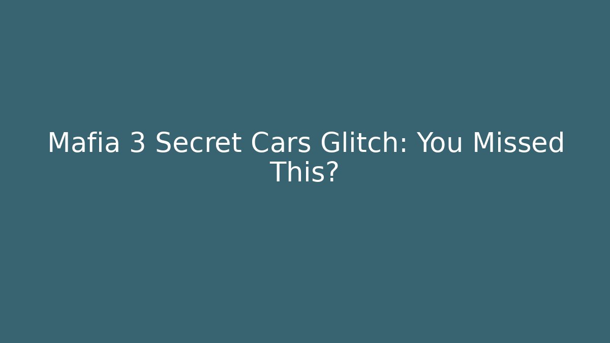 Mafia 3 Secret Cars Glitch: You Missed This?