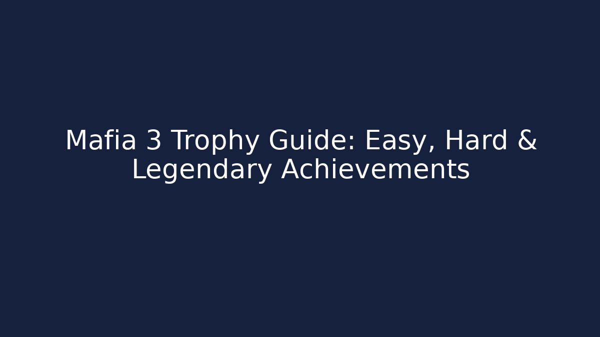 Mafia 3 Trophy Guide: Easy, Hard & Legendary Achievements - Create More Assets
