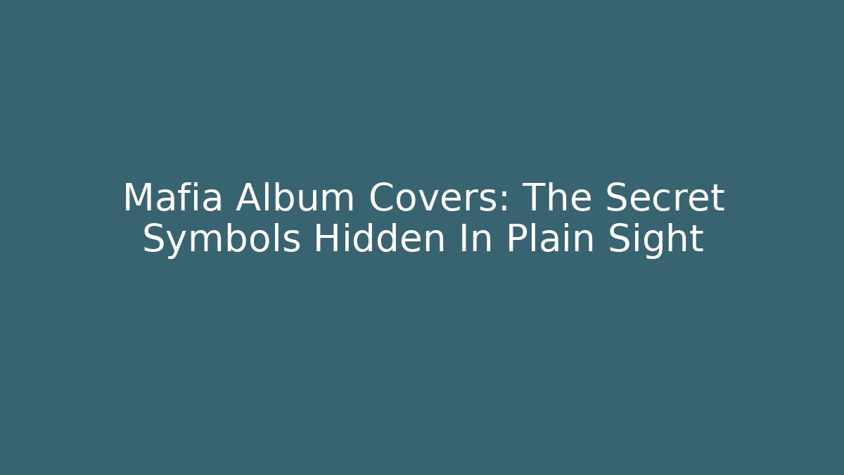 Mafia Album Covers: The Secret Symbols Hidden In Plain Sight