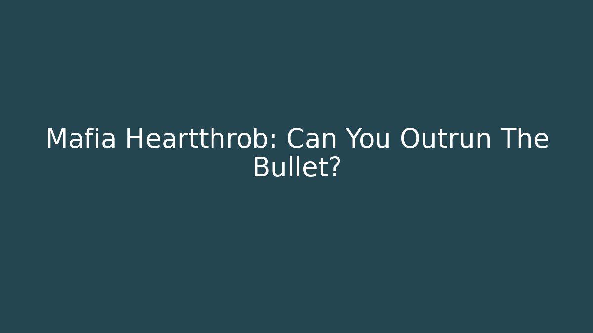 Mafia Heartthrob: Can You Outrun The Bullet?