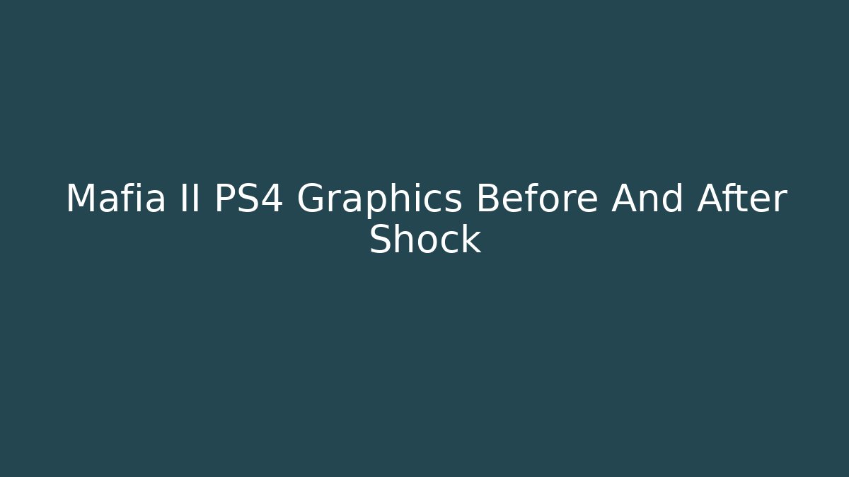 Mafia II PS4 Graphics Before And After Shock - Create More Assets