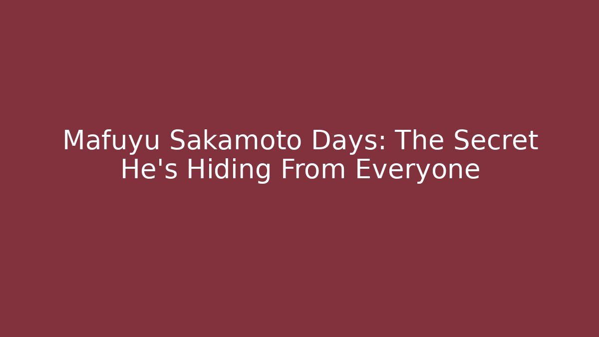 Mafuyu Sakamoto Days: The Secret He's Hiding From Everyone