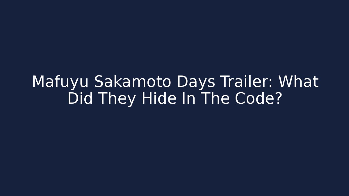 Mafuyu Sakamoto Days Trailer: What Did They Hide In The Code?