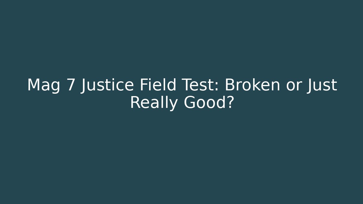 Mag 7 Justice Field Test: Broken or Just Really Good? - Create More Assets