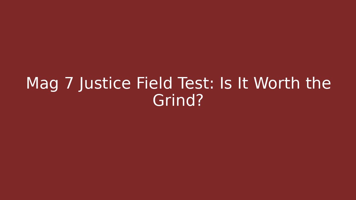 Mag 7 Justice Field Test: Is It Worth the Grind? - Create More Assets