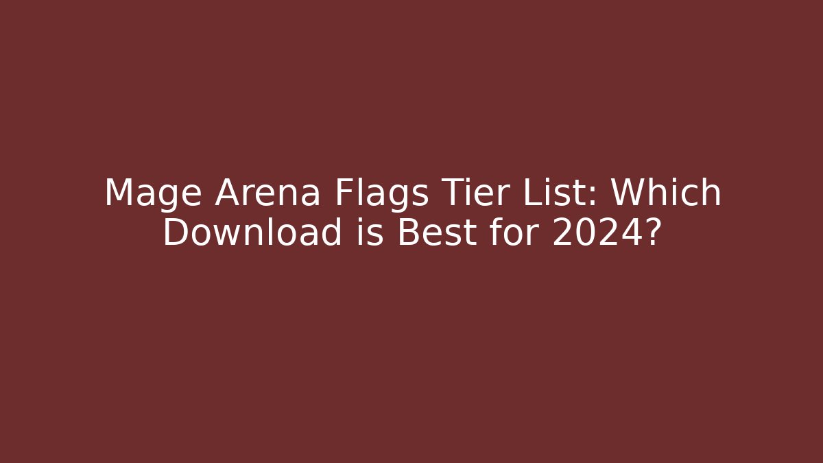 Mage Arena Flags Tier List: Which Download is Best for 2024?