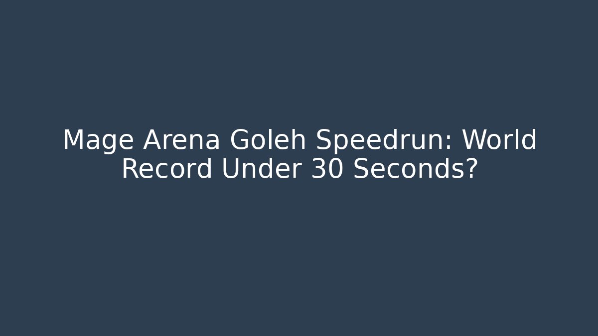 Mage Arena Goleh Speedrun: World Record Under 30 Seconds?