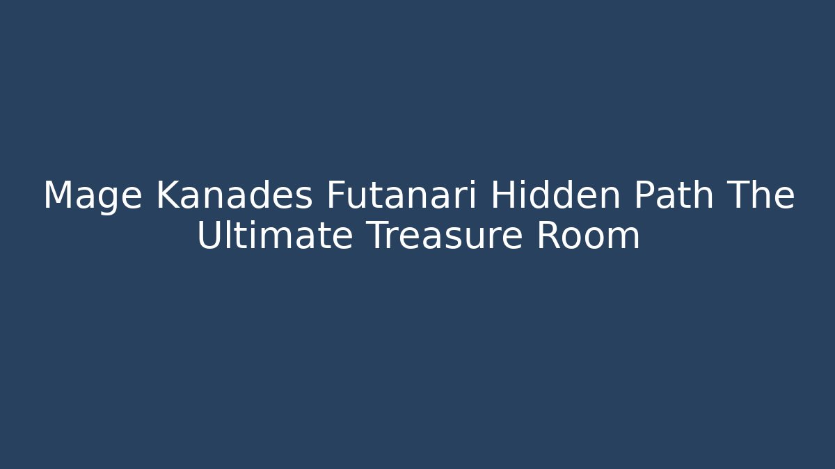 Mage Kanades Futanari Hidden Path The Ultimate Treasure Room