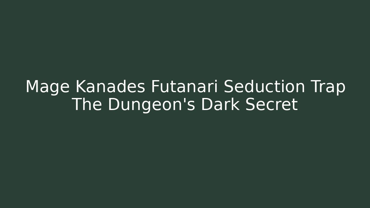 Mage Kanades Futanari Seduction Trap The Dungeon's Dark Secret