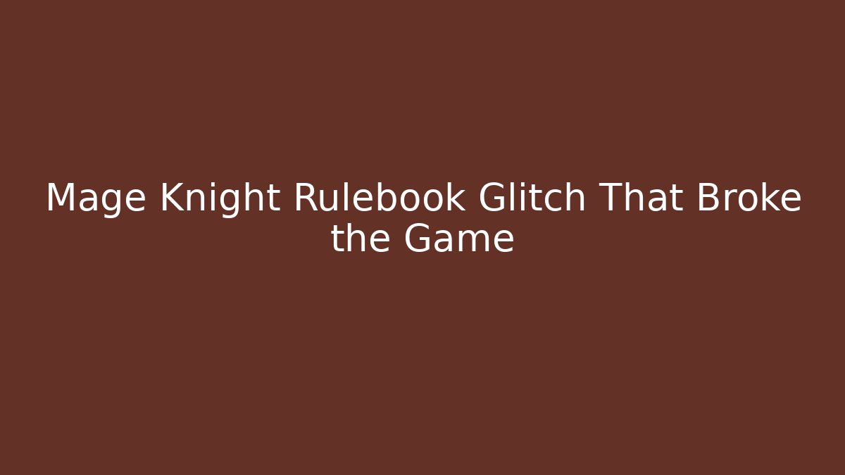 Mage Knight Rulebook Glitch That Broke the Game