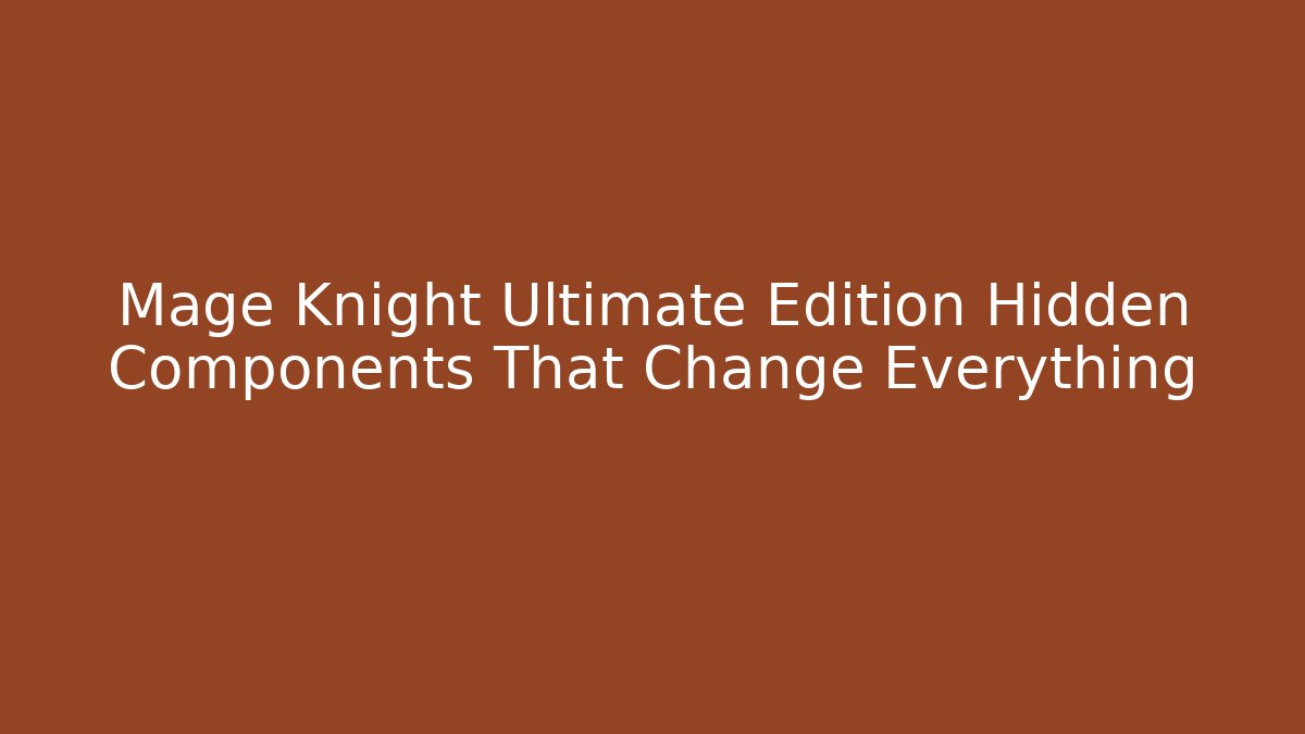 Mage Knight Ultimate Edition Hidden Components That Change Everything - Create More Assets