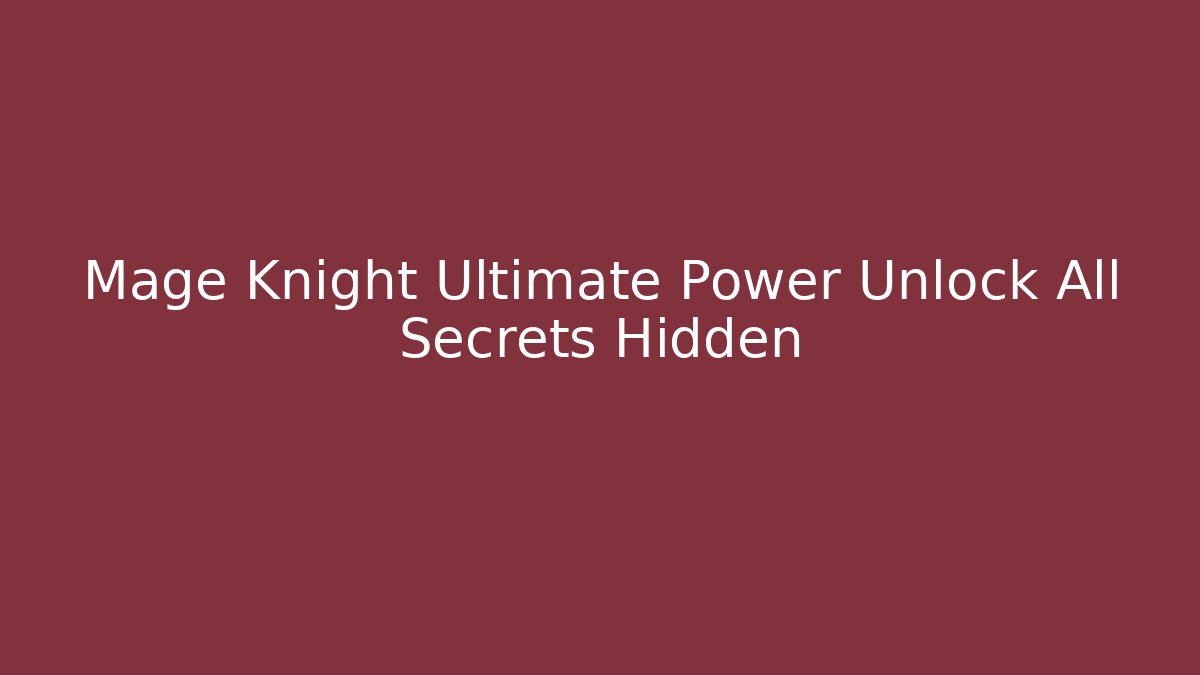 Mage Knight Ultimate Power Unlock All Secrets Hidden