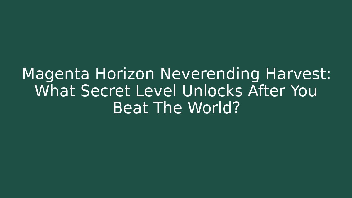 Magenta Horizon Neverending Harvest: What Secret Level Unlocks After You Beat The World?