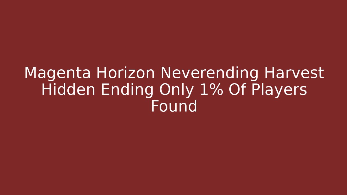 Magenta Horizon Neverending Harvest Hidden Ending Only 1% Of Players Found