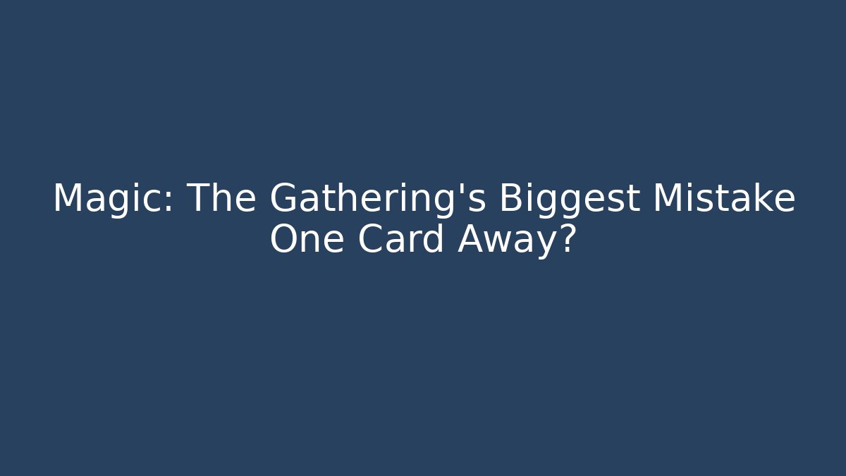 Magic: The Gathering's Biggest Mistake One Card Away?