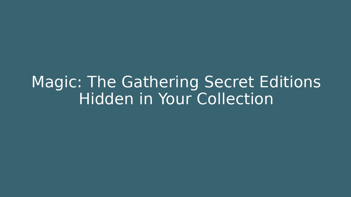Magic: The Gathering Secret Editions Hidden in Your Collection