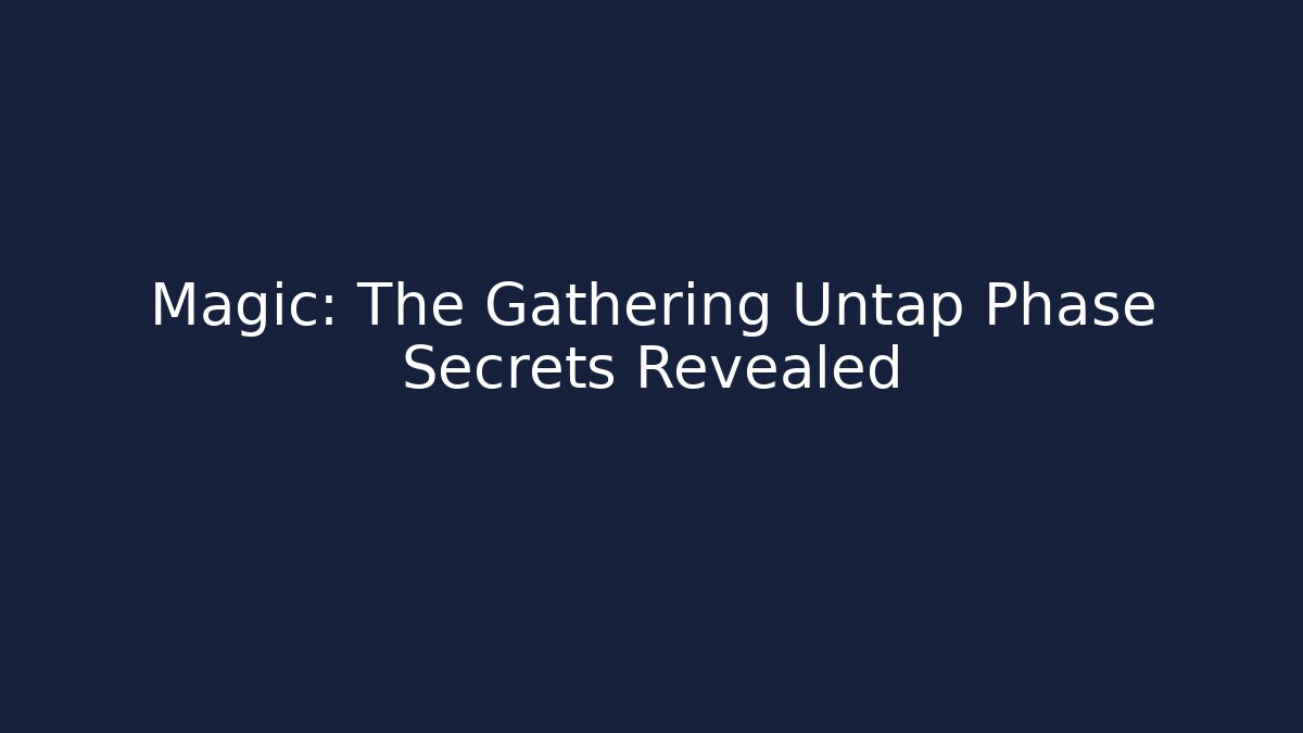 Magic: The Gathering Untap Phase Secrets Revealed - Create More Assets