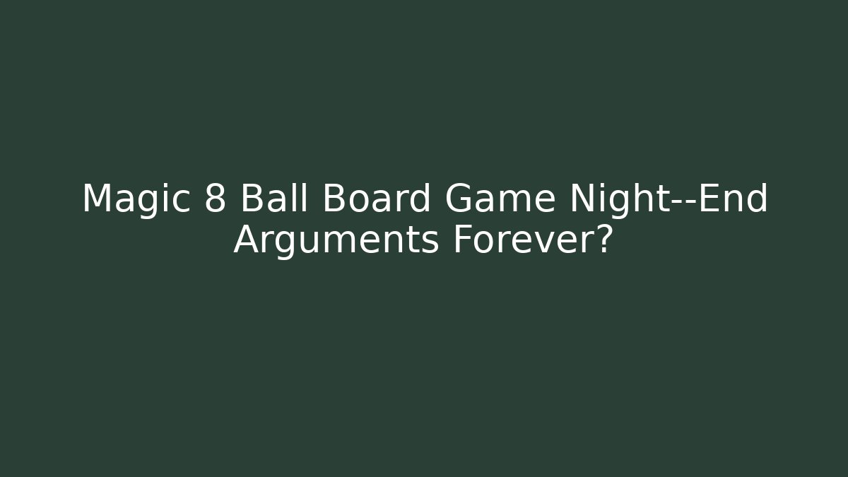 Magic 8 Ball Board Game Night—End Arguments Forever?