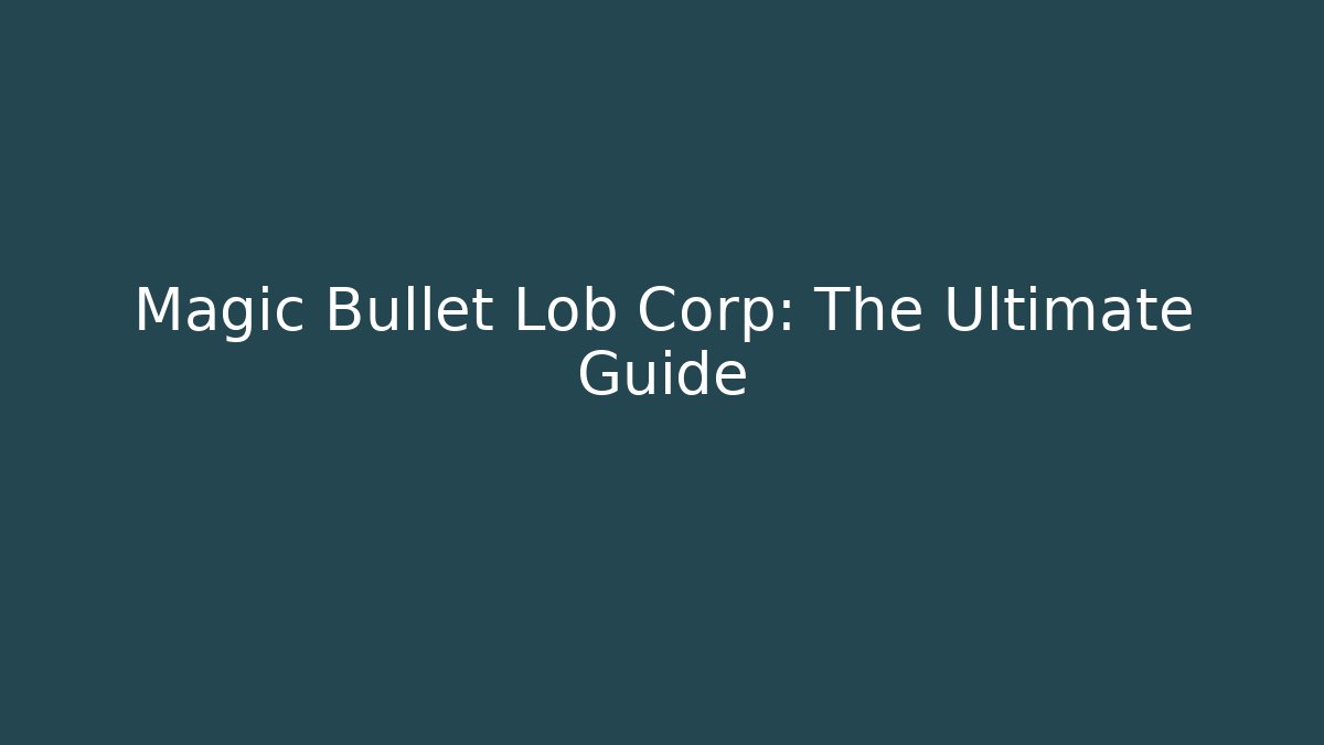 Magic Bullet Lob Corp: The Ultimate Guide