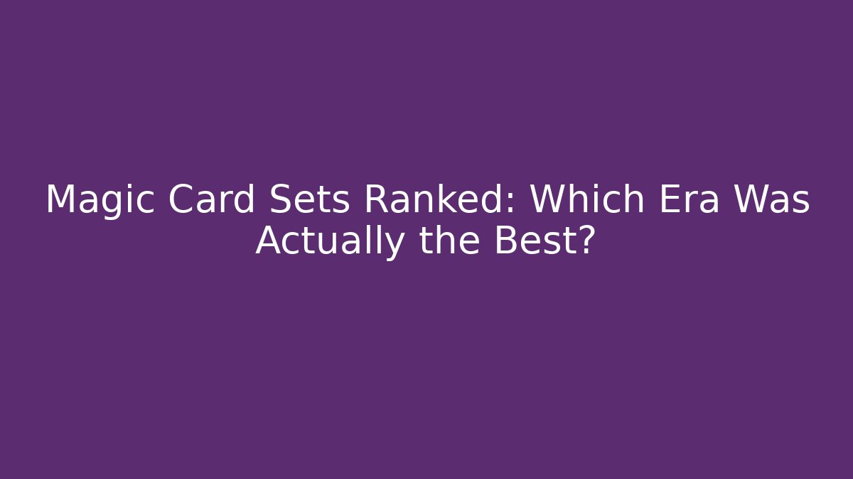 Magic Card Sets Ranked: Which Era Was Actually the Best? - Create More Assets