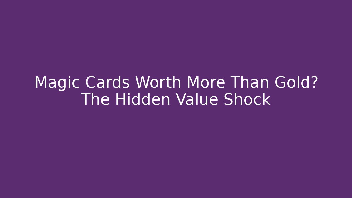 Magic Cards Worth More Than Gold? The Hidden Value Shock - Create More Assets