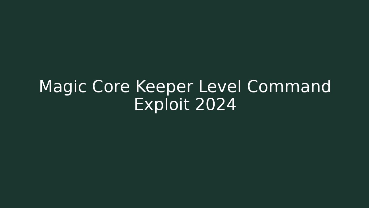Magic Core Keeper Level Command Exploit 2024
