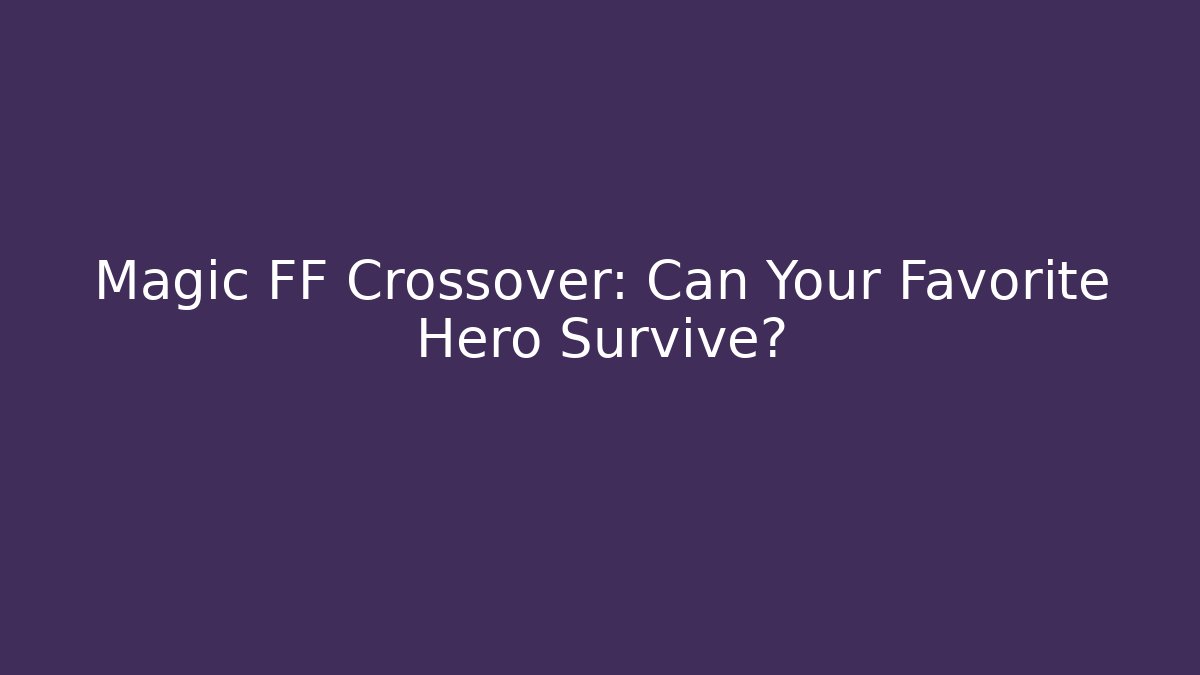 Magic FF Crossover: Can Your Favorite Hero Survive?