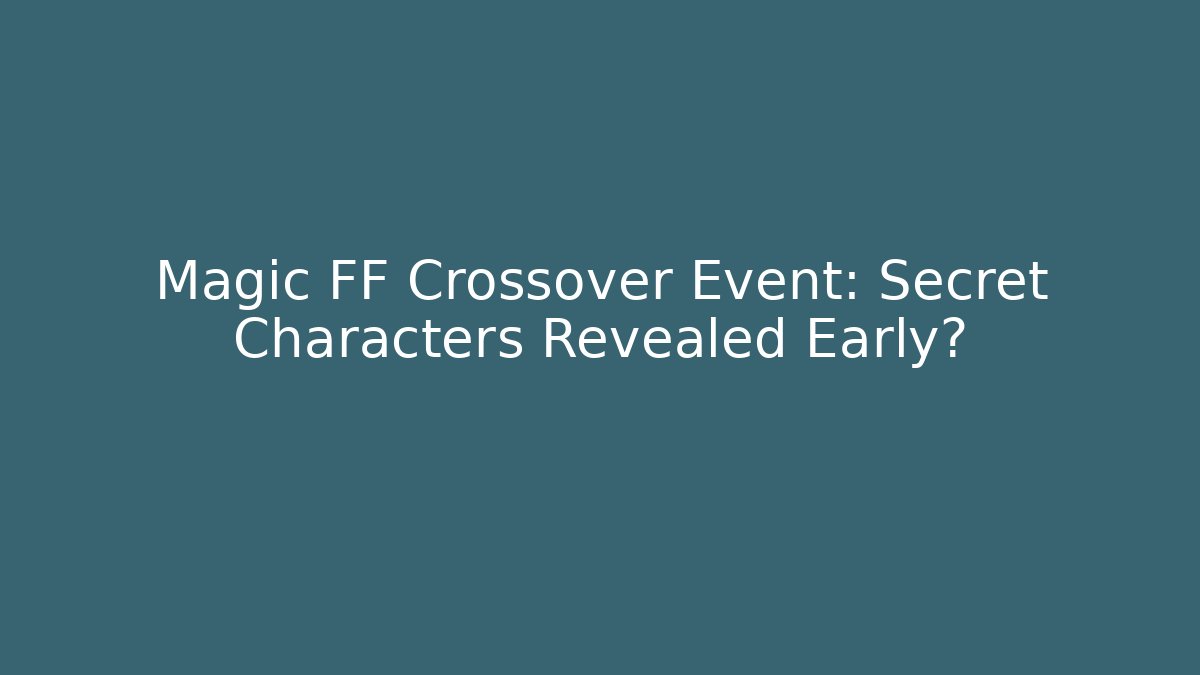 Magic FF Crossover Event: Secret Characters Revealed Early? - Create More Assets