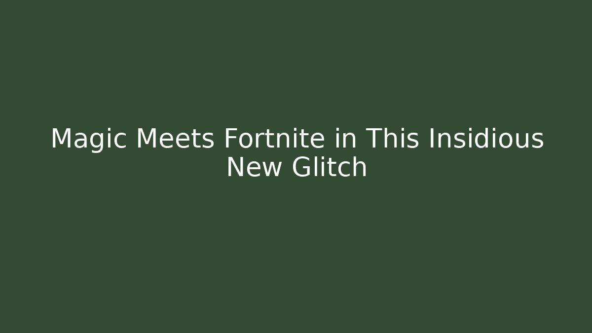 Magic Meets Fortnite in This Insidious New Glitch