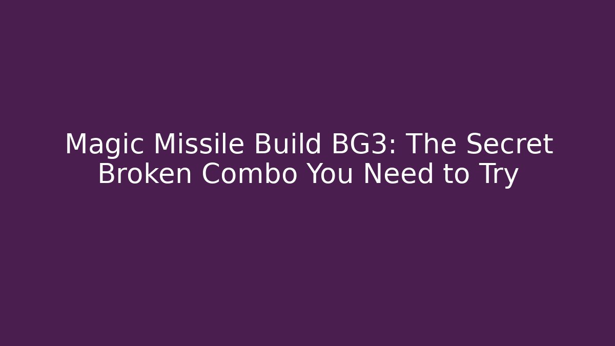 Magic Missile Build BG3: The Secret Broken Combo You Need to Try