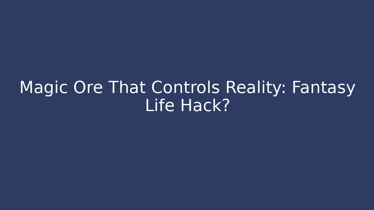Magic Ore That Controls Reality: Fantasy Life Hack? - Create More Assets