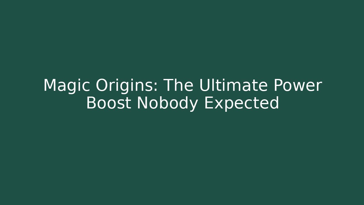 Magic Origins: The Ultimate Power Boost Nobody Expected