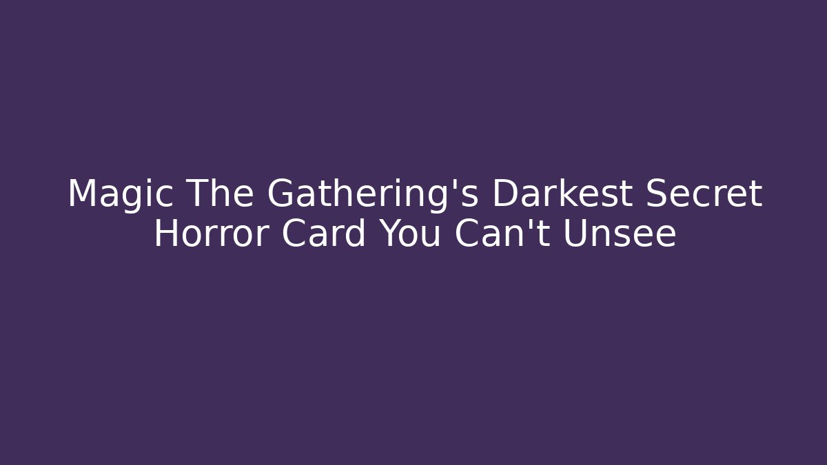Magic The Gathering's Darkest Secret Horror Card You Can't Unsee