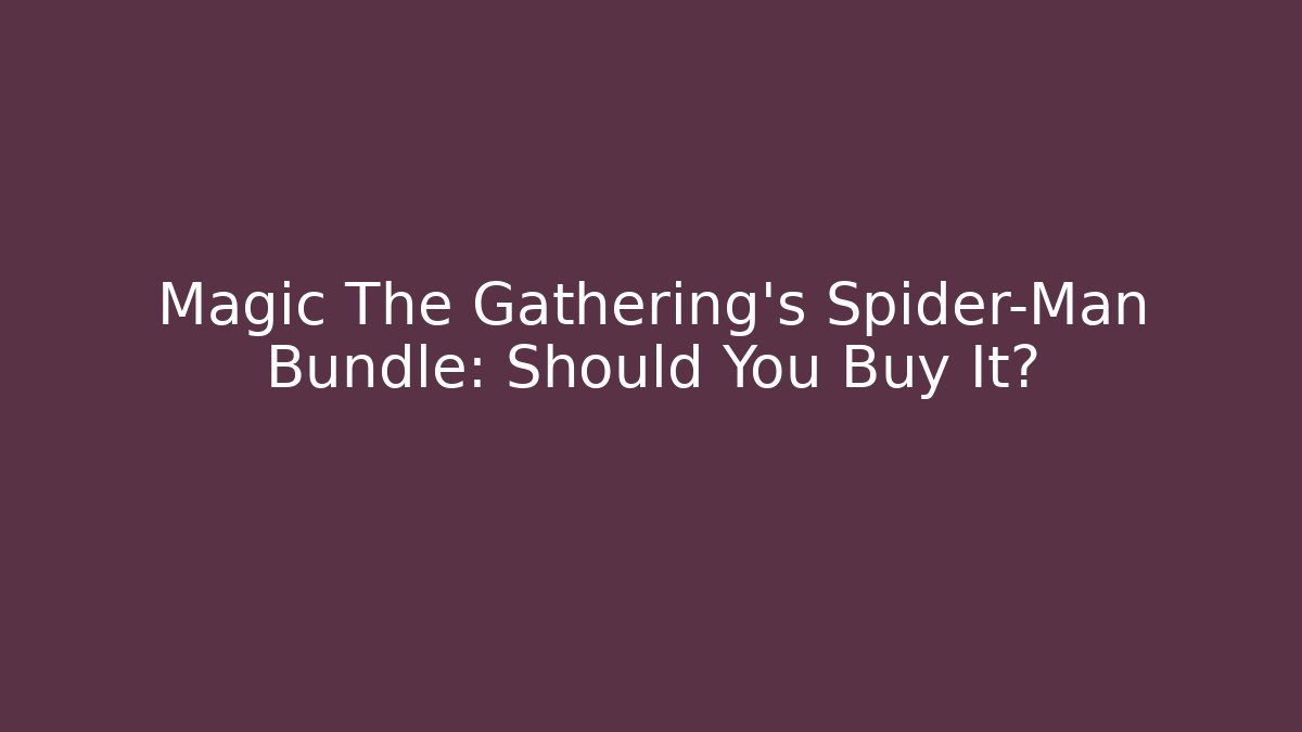 Magic The Gathering's Spider-Man Bundle: Should You Buy It? - Create More Assets