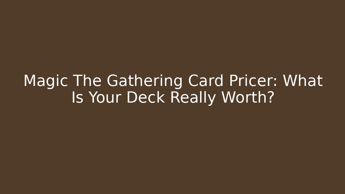 Magic The Gathering Card Pricer: What Is Your Deck Really Worth?