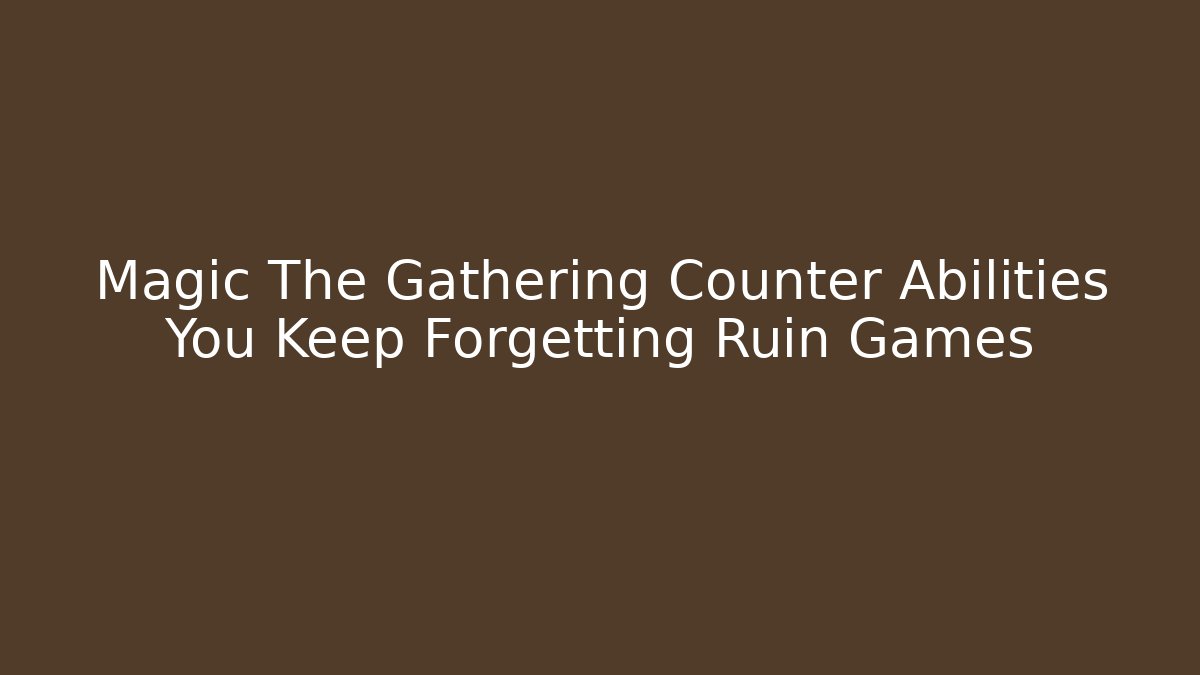 Magic The Gathering Counter Abilities You Keep Forgetting Ruin Games - Create More Assets