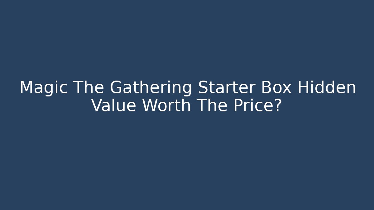 Magic The Gathering Starter Box Hidden Value Worth The Price? - Create More Assets