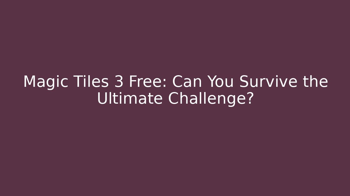 Magic Tiles 3 Free: Can You Survive the Ultimate Challenge? - Create More Assets