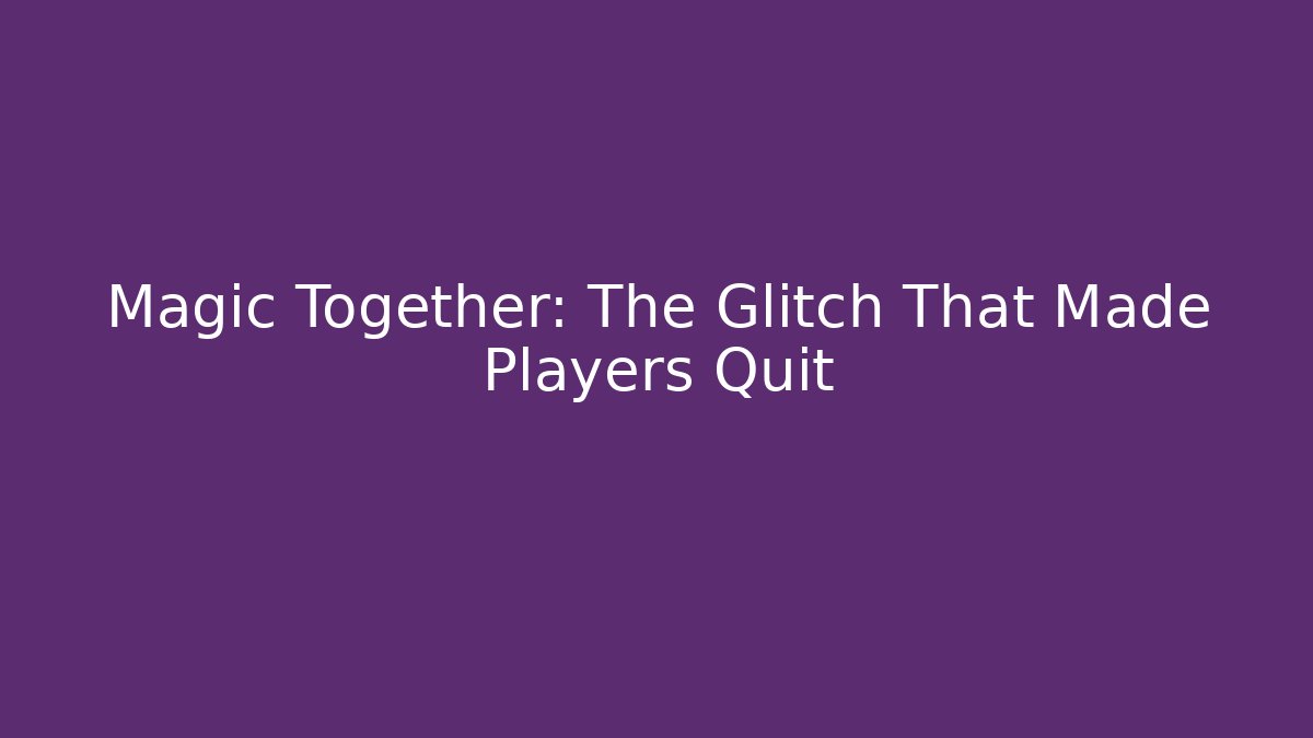 Magic Together: The Glitch That Made Players Quit - Create More Assets