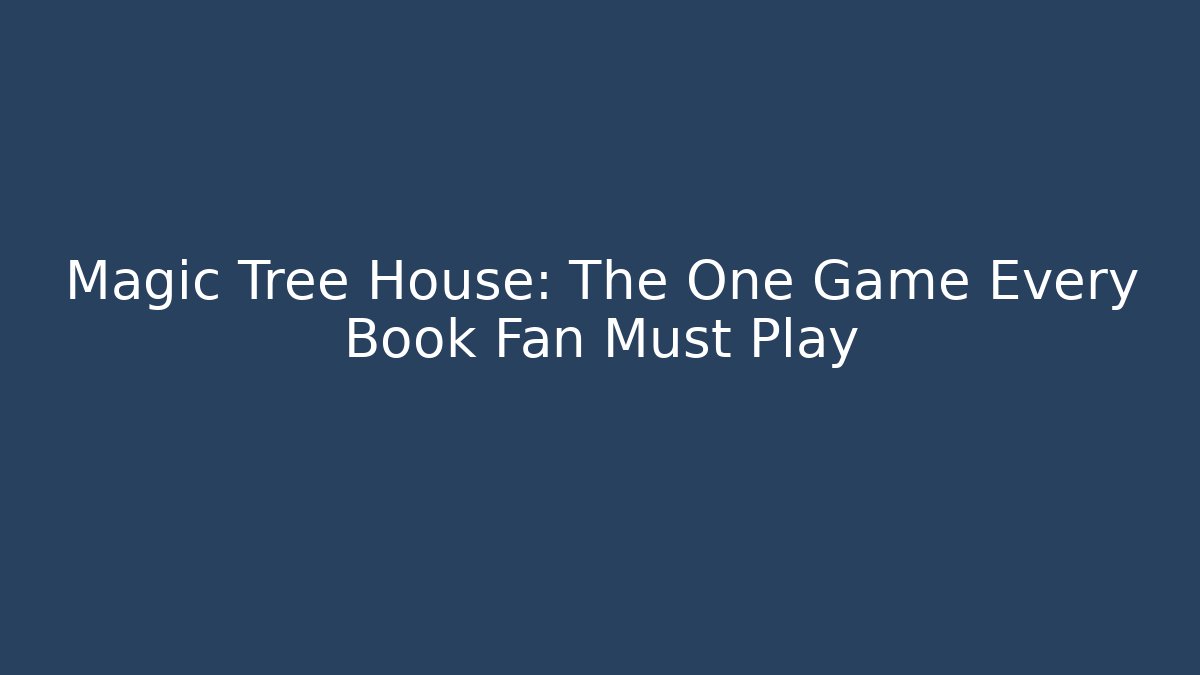 Magic Tree House: The One Game Every Book Fan Must Play
