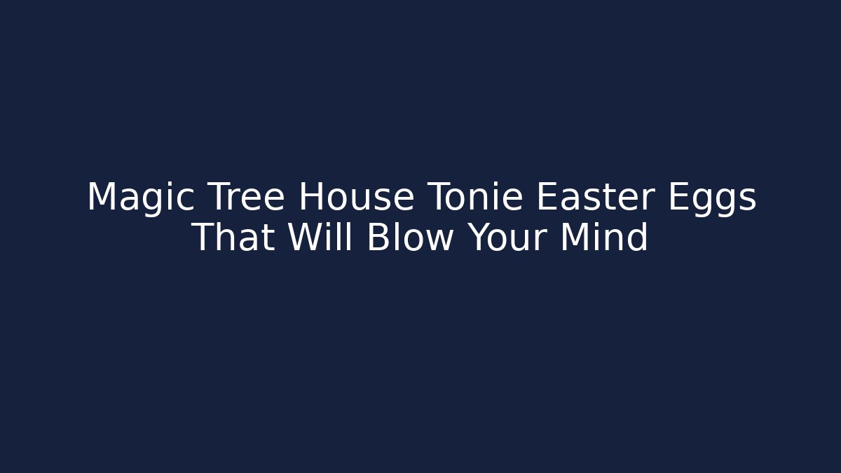 Magic Tree House Tonie Easter Eggs That Will Blow Your Mind