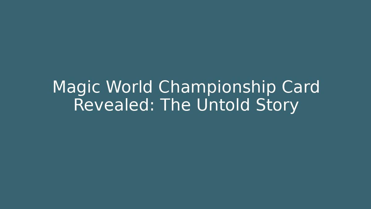 Magic World Championship Card Revealed: The Untold Story