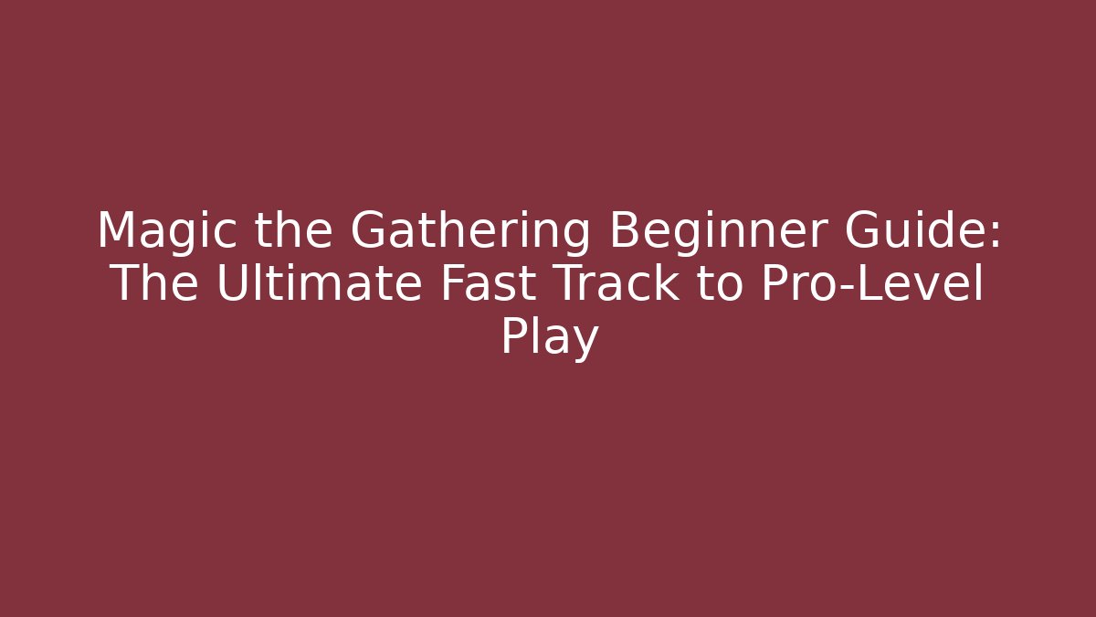Magic the Gathering Beginner Guide: The Ultimate Fast Track to Pro-Level Play