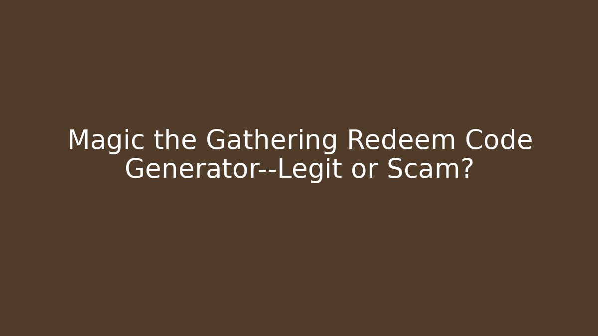 Magic the Gathering Redeem Code Generator—Legit or Scam?