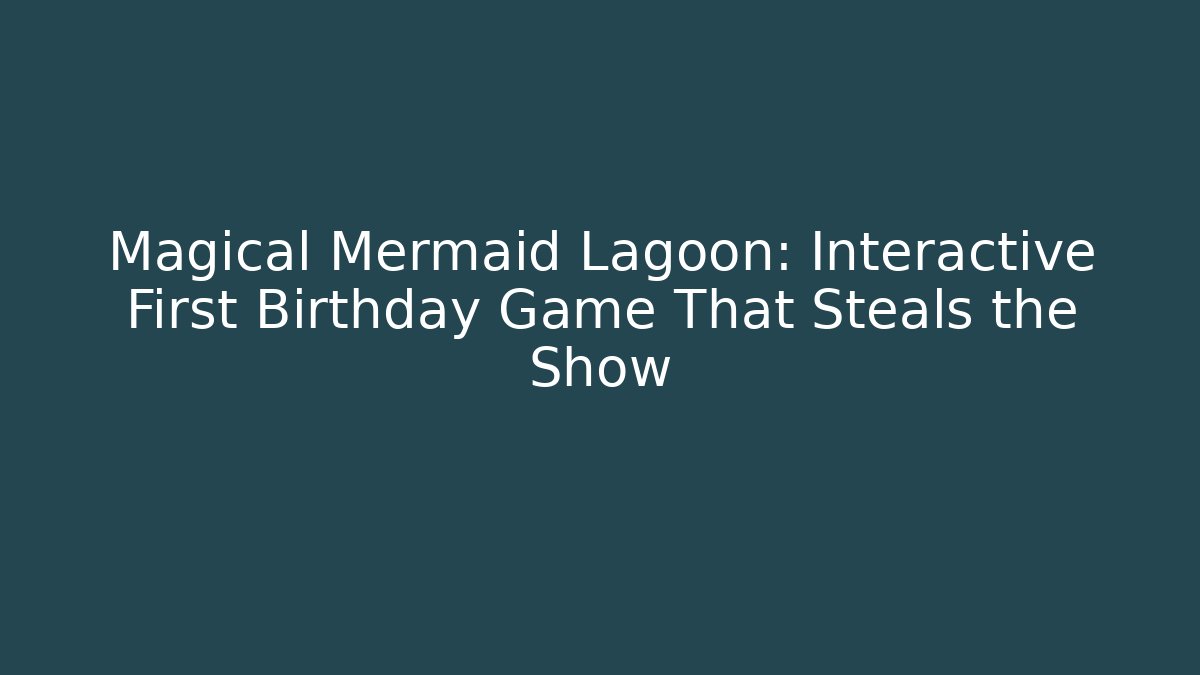 Magical Mermaid Lagoon: Interactive First Birthday Game That Steals the Show