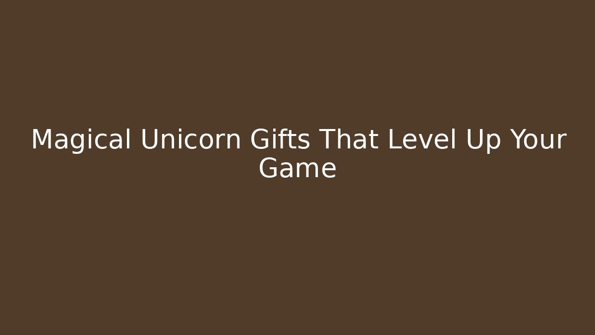 Magical Unicorn Gifts That Level Up Your Game