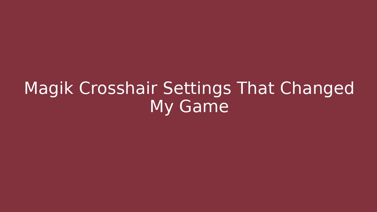 Magik Crosshair Settings That Changed My Game